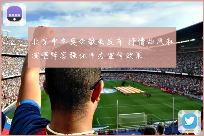 北京申冬奥会歌曲发布 抒情曲风和演唱阵容强化申办宣传效果